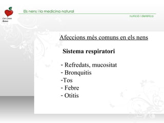Afeccions més comuns en els nens Refredats, mucositat Bronquitis Tos Febre Otitis Sistema respiratori 