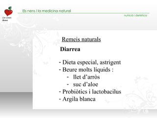 Dieta especial, astrigent Beure molts líquids : llet d’arròs suc d’aloe Probiòtics i lactobacilus Argila blanca Diarrea Remeis naturals 