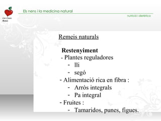 Remeis naturals -  Plantes reguladores lli segó Alimentació rica en fibra : Arròs integrals Pa integral Fruites : Tamaridos, punes, figues. Restenyiment 