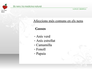 Afeccions més comuns en els nens Anís verd Anís estrellat  Camamilla Fonoll Papaia Gassos 