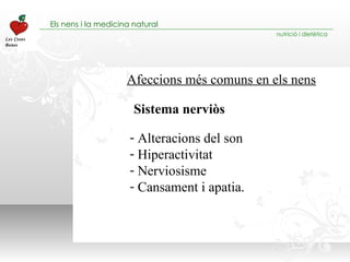 Afeccions més comuns en els nens Alteracions del son Hiperactivitat Nerviosisme Cansament i apatia. Sistema nerviòs 