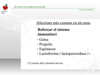 Afeccions més comuns en els nens Gelea Propolis  Equinacea Lactoferrina i lactoperoxidasa  (*) Reforçar el sistema immunitari (*) extrets dels calostros bovins 