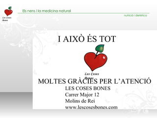 I AIXÒ ÉS TOT MOLTES GRÀCIES PER L’ATENCIÓ LES COSES BONES Carrer Major 12 Molins de Rei www.lescosesbones.com  Les Coses Bones 