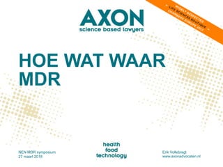 HOE WAT WAAR
MDR
NEN MDR symposium
27 maart 2018
Erik Vollebregt
www.axonadvocaten.nl
 