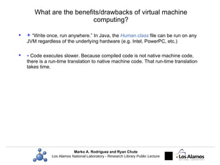 What are the benefits/drawbacks of virtual machine computing? <ul><li>+  “Write once, run anywhere.” In Java, the  Human.c...