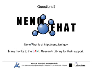 Questions? Neno / Fhat is at  http://neno.lanl.gov Many thanks to the  L A N L  Research Library for their support. 