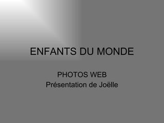 ENFANTS DU MONDE PHOTOS WEB Présentation de Joëlle 