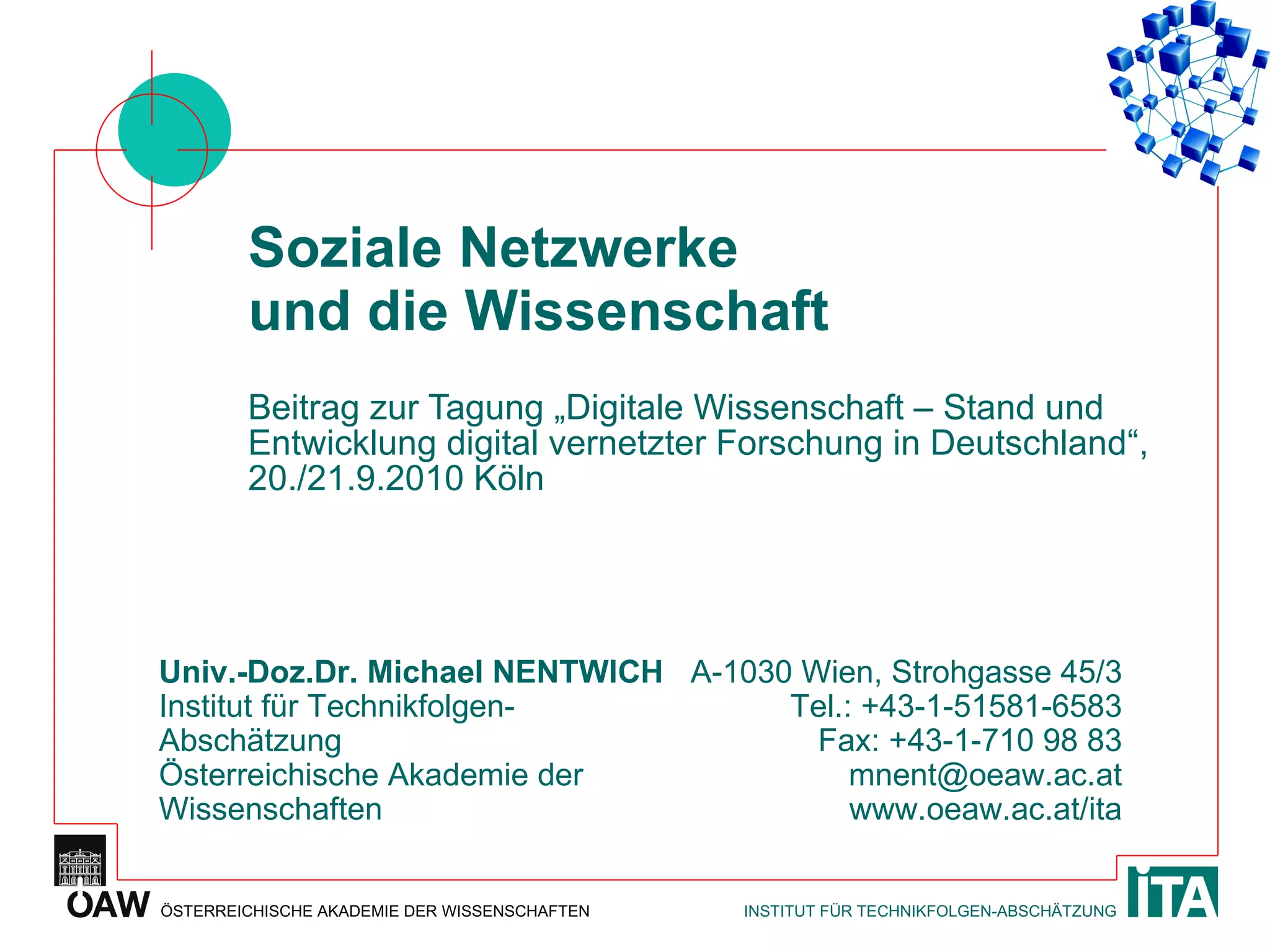 Soziale Netzwerke und die Wissenschaft Beitrag zur Tagung „Digitale Wissenschaft – Stand und Entwicklung digital vernetzter Forschung in Deutschland“, 20./21.9.2010 Köln 