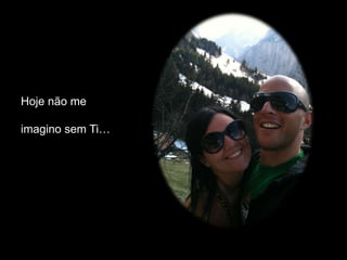 Hoje não me

imagino sem Ti…
 