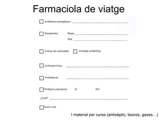 Farmaciola de viatge
I material per cures (antisèptic, tisores, gases…)
 