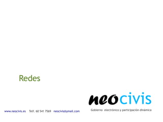 Redes


www.neocivis.es   Telf. 60 541 7569 neocivis@ymail.com
                                                         neo civis
                                                         Gobierno electrónico y participación dinámica
 