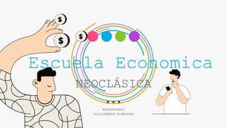 Escuela Economica
NEOCLÁSICA
RESPONSIBLE
ALEJANDRO F. MARTINEZ
 