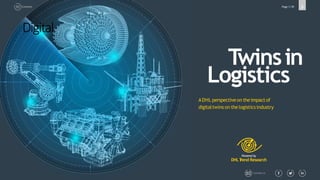 Powered by
DHLT
rend Research
Page 1/39
Digital
Twinsin
Logistics
ADHL perspectiveon theimpactof
digitaltwins on thelogisticsindustry
Contents
Contact us
 