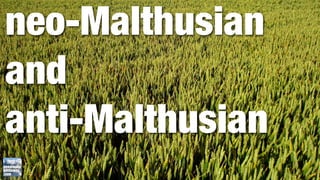 neo-Malthusian
and
anti-Malthusian
 