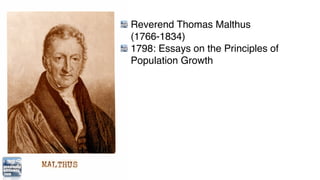 Reverend Thomas Malthus
(1766-1834)
1798: Essays on the Principles of
Population Growth
Finite optimum population size in
...
