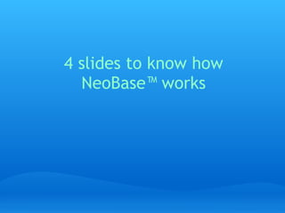 4 slides to know how
  NeoBase™ works