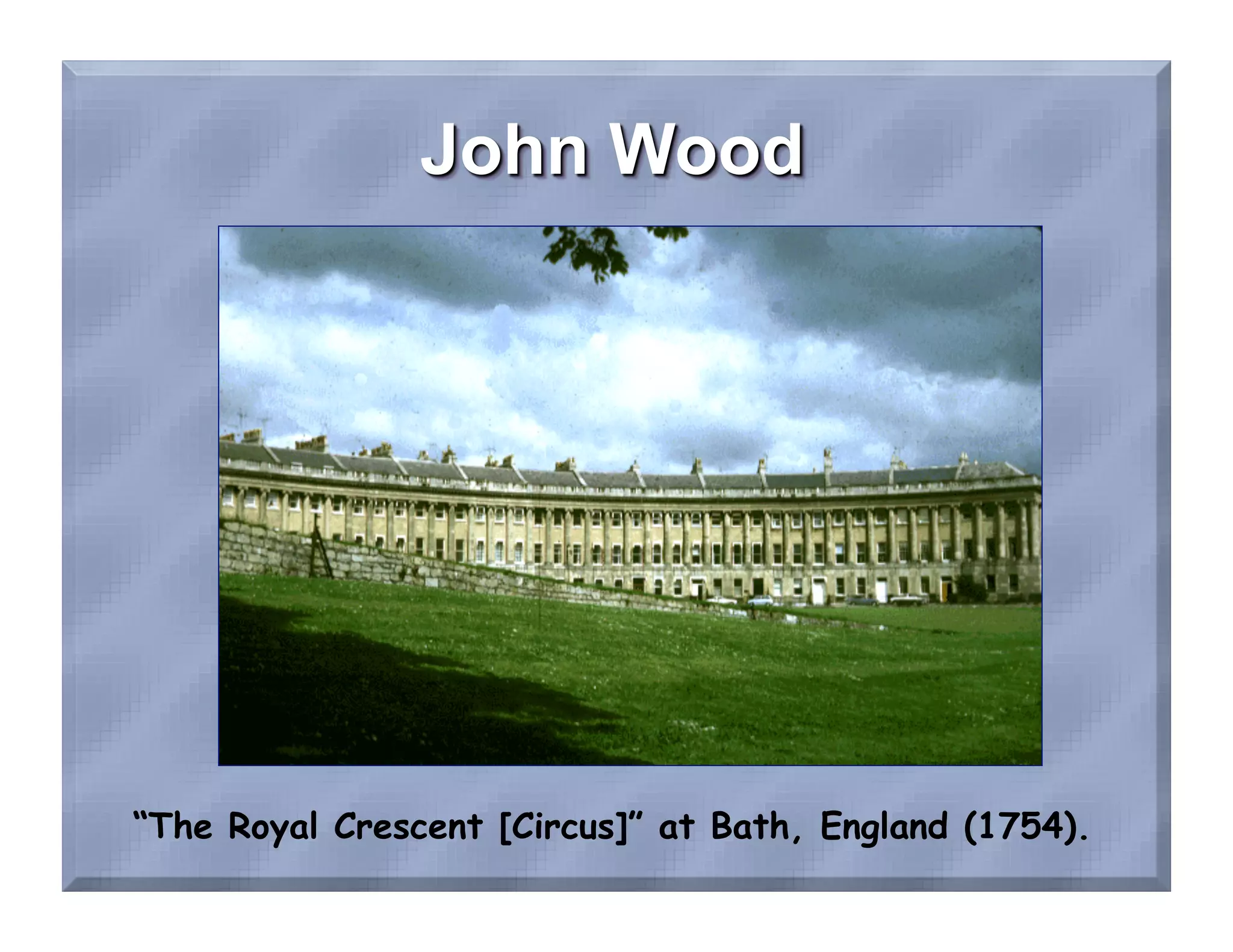 “The Royal Crescent [Circus]” at Bath, England (1754).
 