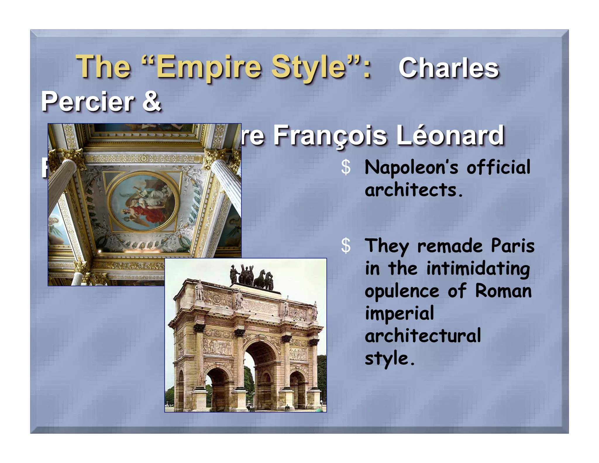 $  Napoleon’s official
   architects.

$  They remade Paris
   in the intimidating
   opulence of Roman
   imperial
   architectural
   style.
 