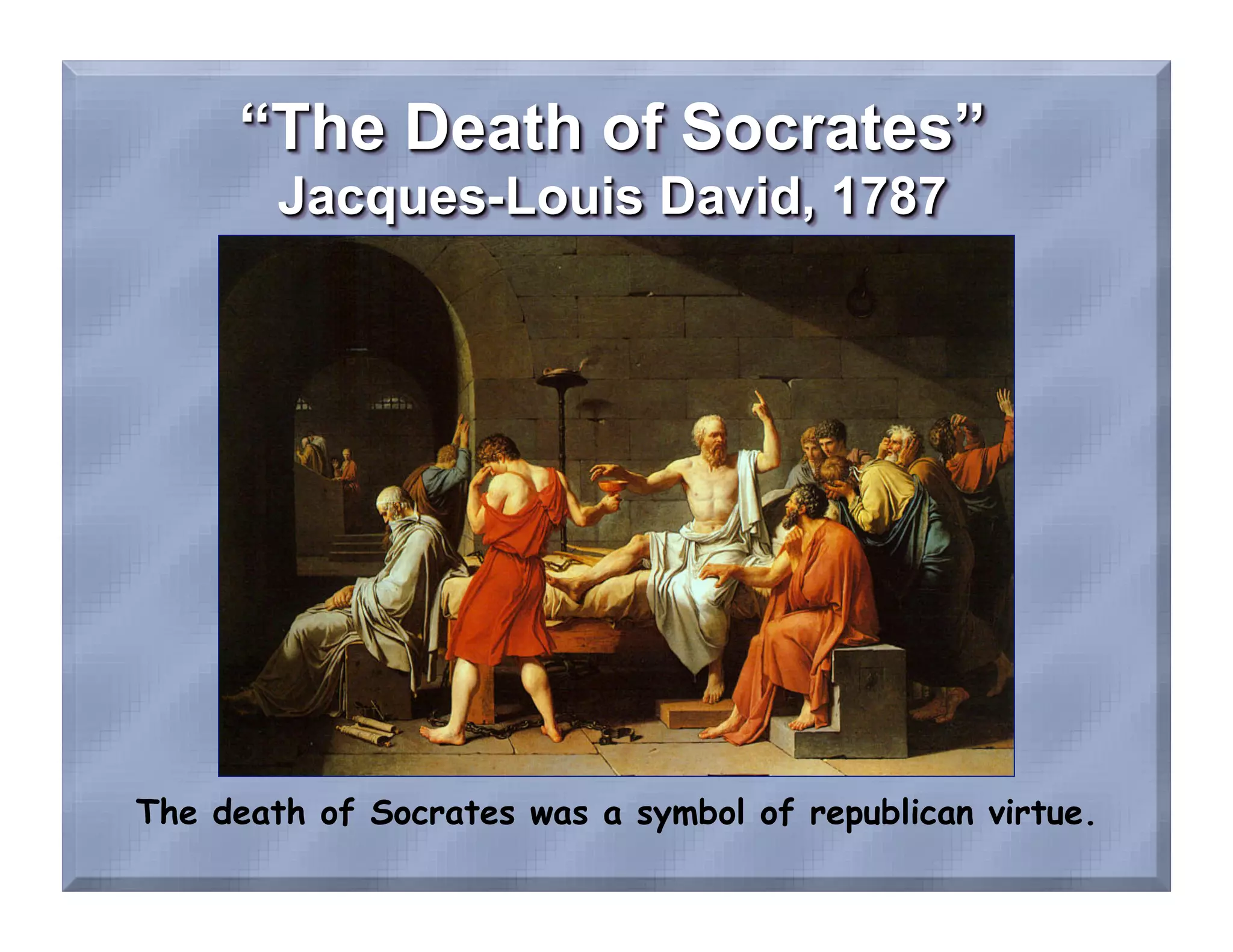 The death of Socrates was a symbol of republican virtue.
 