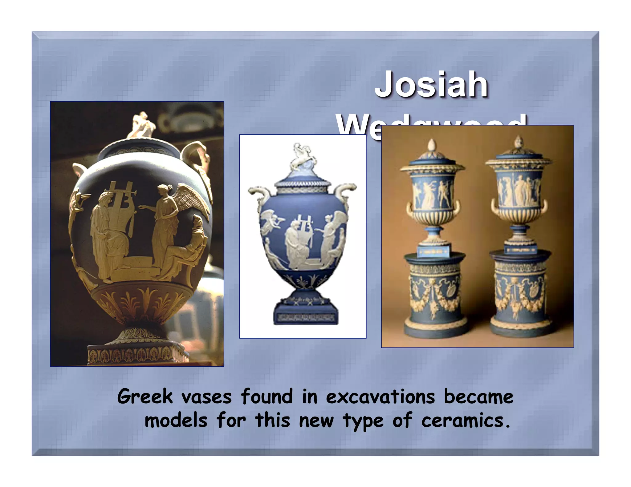 Greek vases found in excavations became
  models for this new type of ceramics.
 