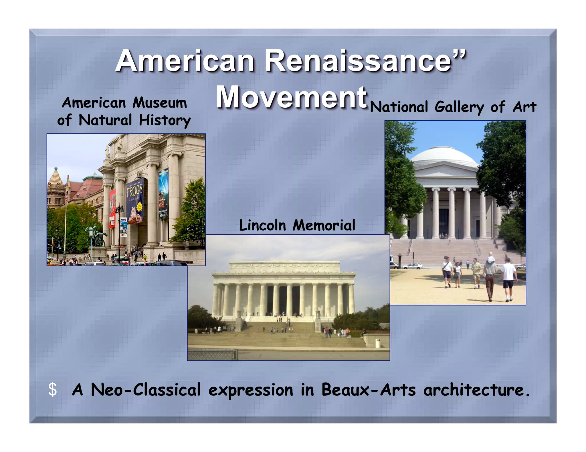 American Museum                        National Gallery of Art
 of Natural History




                      Lincoln Memorial




$  A Neo-Classical expression in Beaux-Arts architecture.
 
