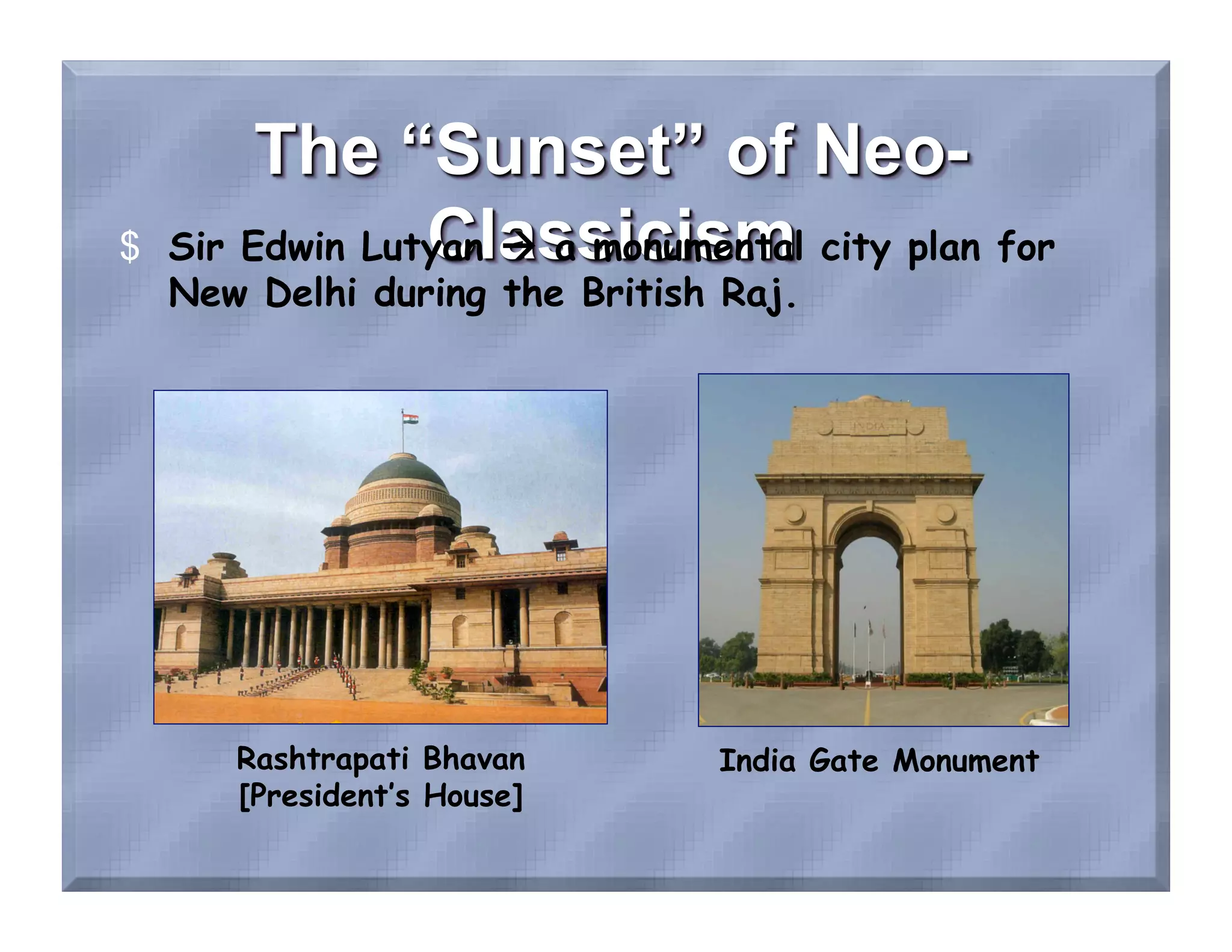 $  Sir Edwin Lutyan  a monumental city plan for
   New Delhi during the British Raj.




      Rashtrapati Bhavan      India Gate Monument
      [President’s House]
 