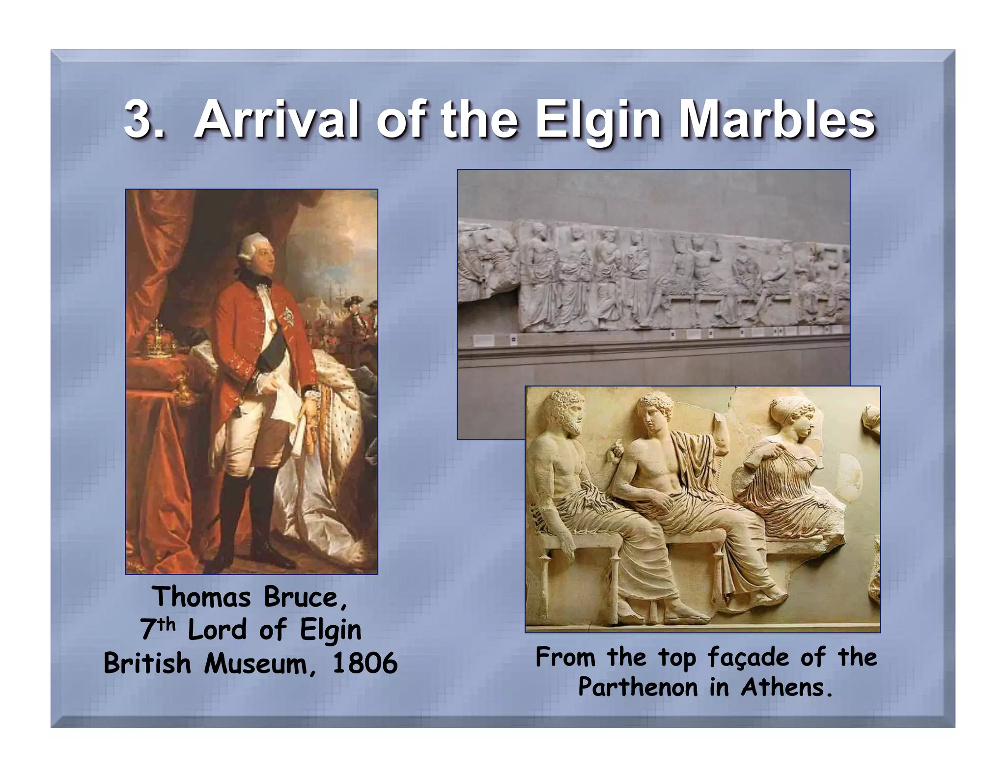 Thomas Bruce,
   7th Lord of Elgin
British Museum, 1806   From the top façade of the
                          Parthenon in Athens.
 