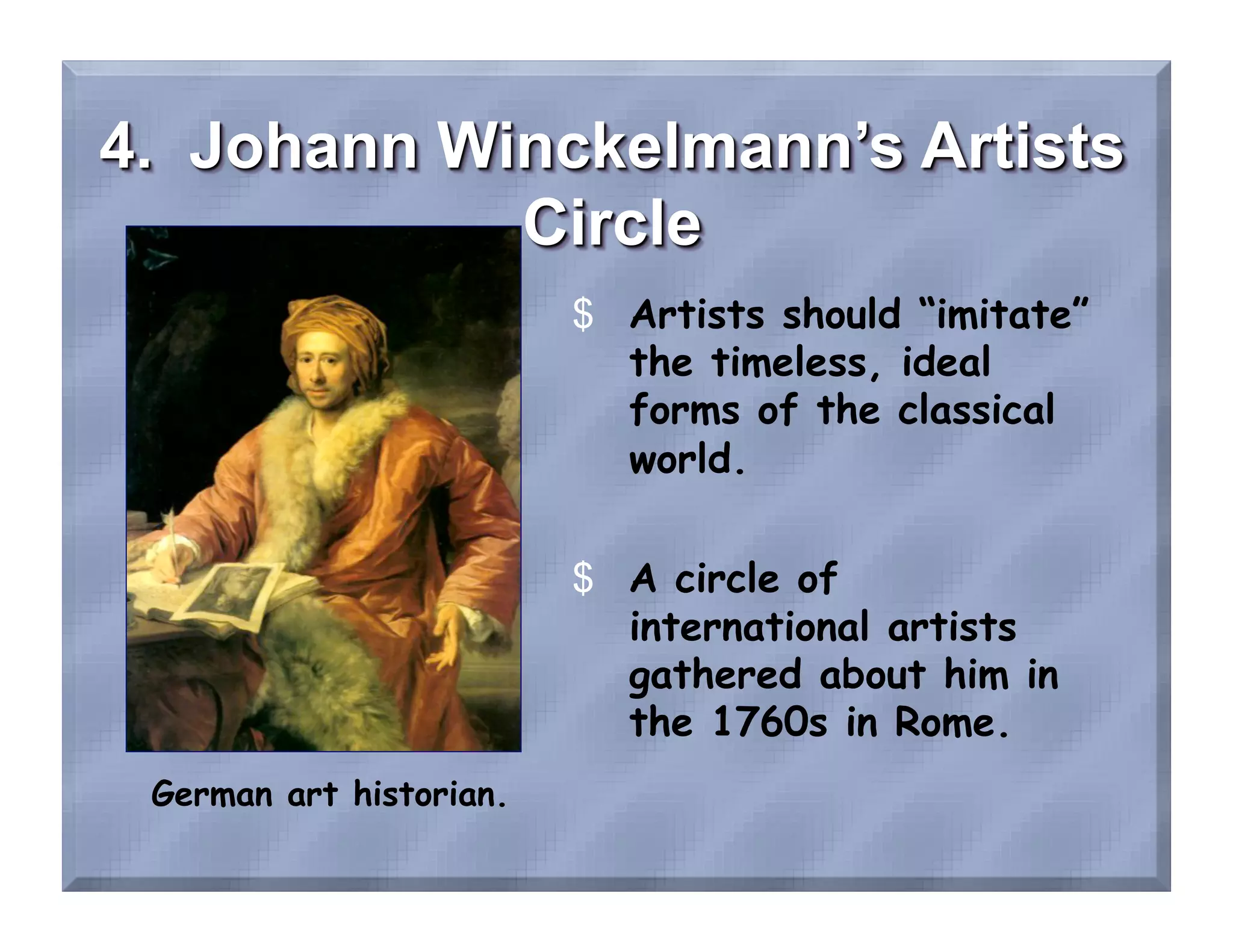 $  Artists should “imitate”
                           the timeless, ideal
                           forms of the classical
                           world.

                        $  A circle of
                           international artists
                           gathered about him in
                           the 1760s in Rome.
German art historian.
 