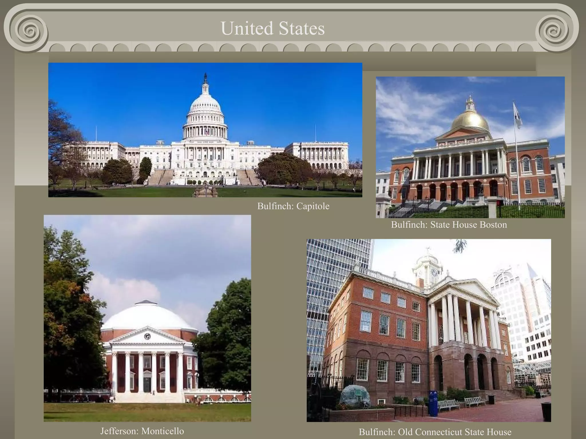United States

Bulfinch: Capitole
Bulfinch: State House Boston

Jefferson: Monticello

Bulfinch: Old Connecticut State House

 