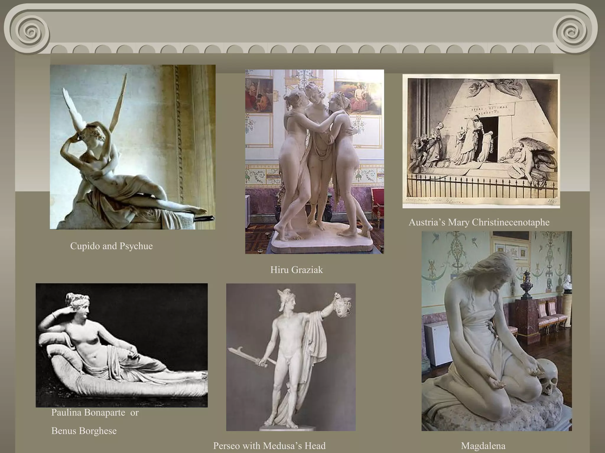 Austria’s Mary Christinecenotaphe
Cupido and Psychue
Hiru Graziak

Paulina Bonaparte or
Benus Borghese
Perseo with Medusa’s Head

Magdalena

 
