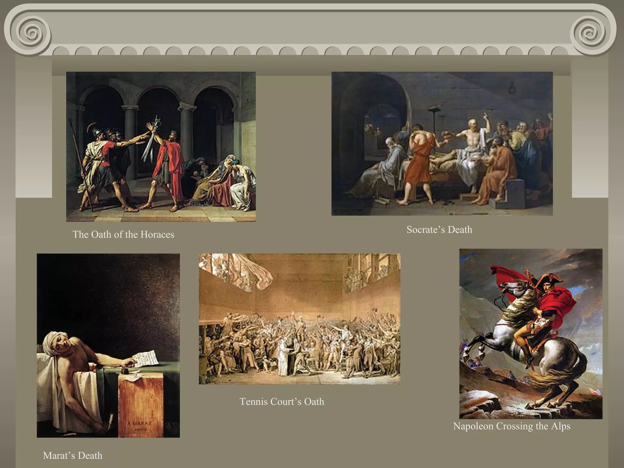 Socrate’s Death

The Oath of the Horaces

Tennis Court’s Oath
Napoleon Crossing the Alps
Marat’s Death

 