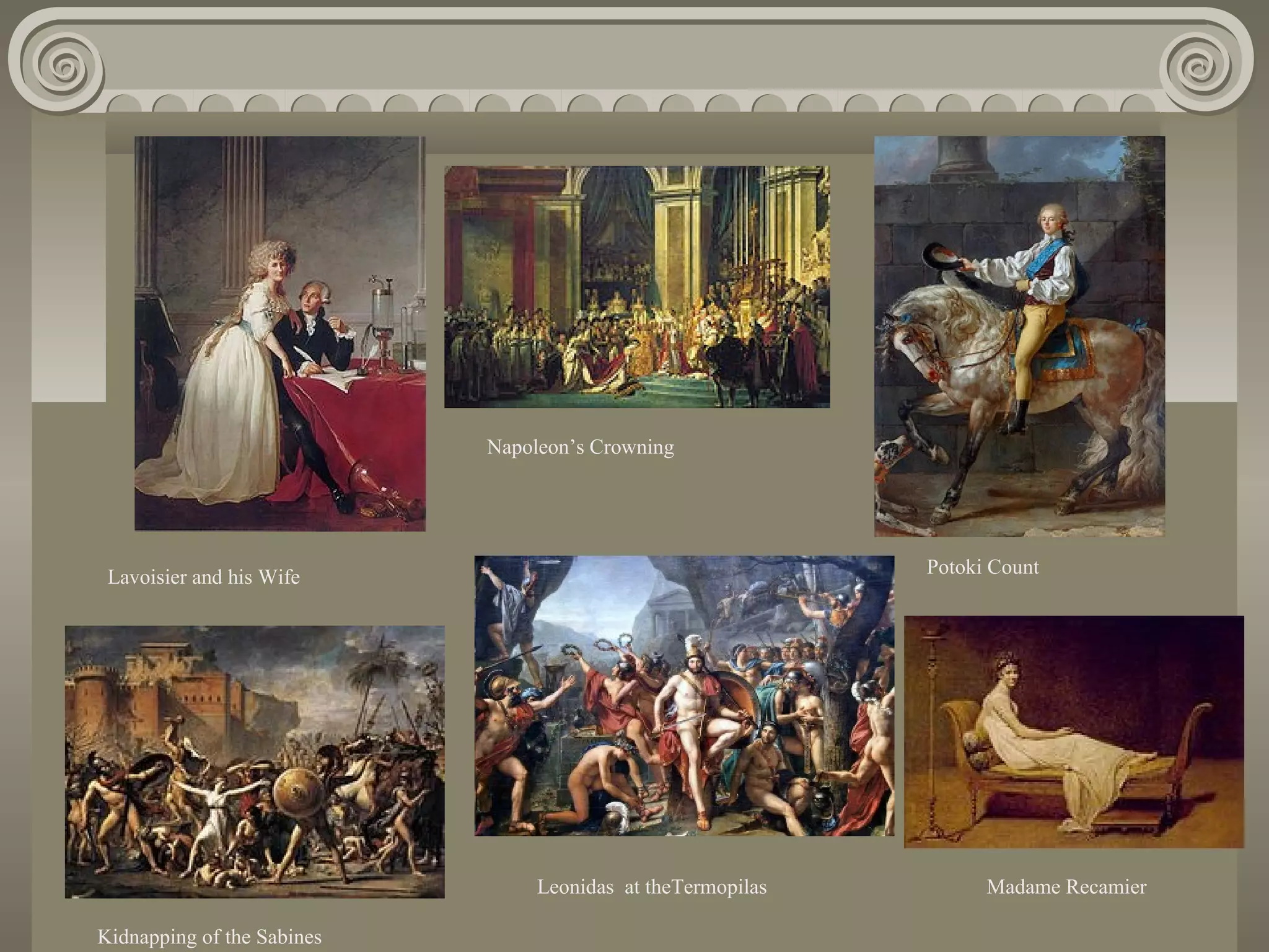 Napoleon’s Crowning

Potoki Count

Lavoisier and his Wife

Leonidas at theTermopilas
Kidnapping of the Sabines

Madame Recamier

 