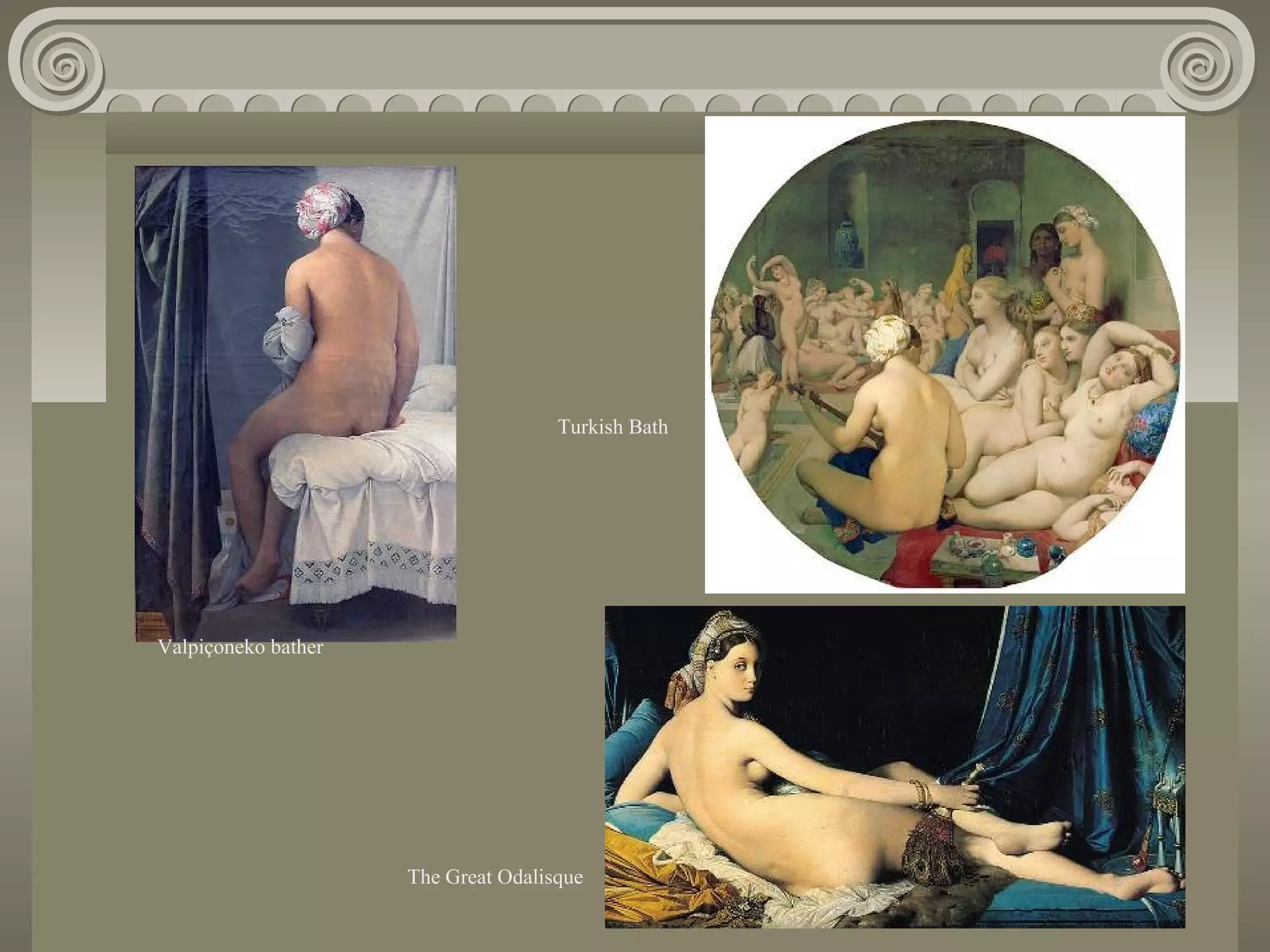 Turkish Bath

Valpiçoneko bather

The Great Odalisque

 