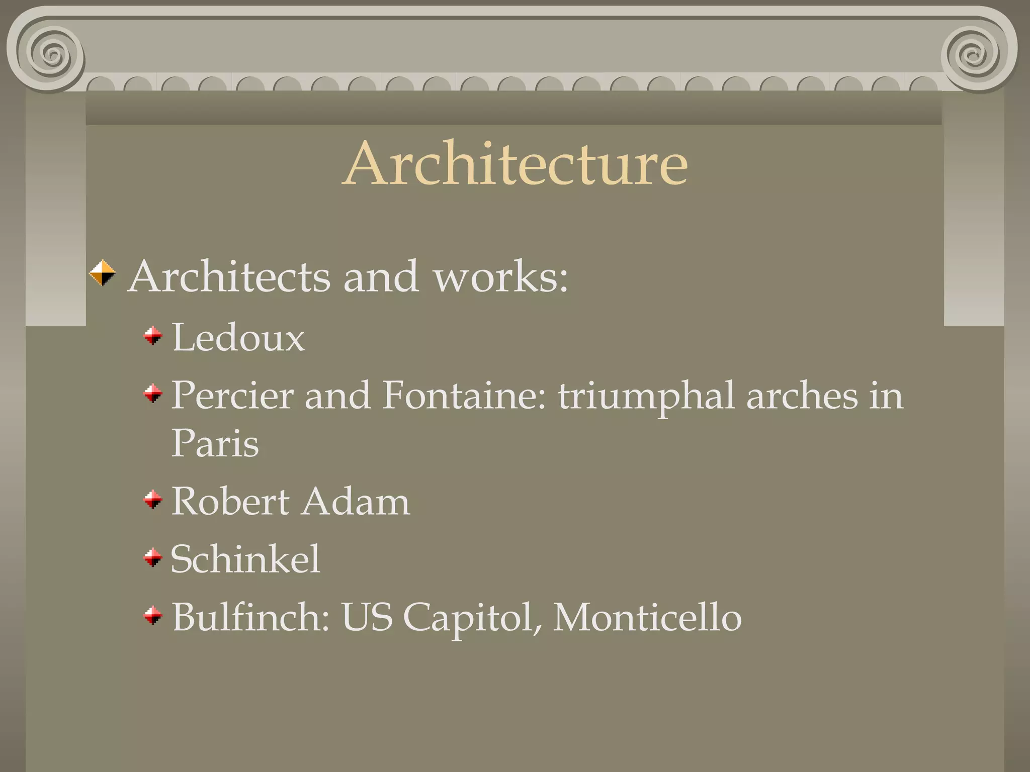 Architecture
Architects and works:
Ledoux
Percier and Fontaine: triumphal arches in
Paris
Robert Adam
Schinkel
Bulfinch: US Capitol, Monticello

 