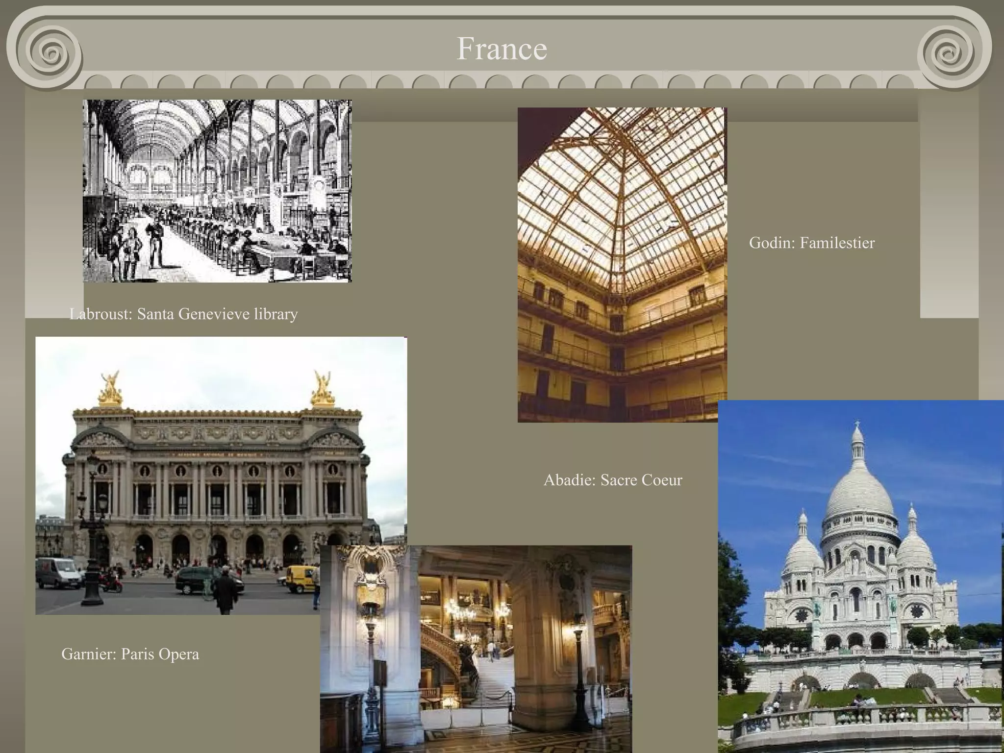 France

Godin: Familestier

Labroust: Santa Genevieve library

Abadie: Sacre Coeur

Garnier: Paris Opera

 