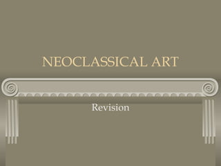 NEOCLASSICAL ART
Revision

 