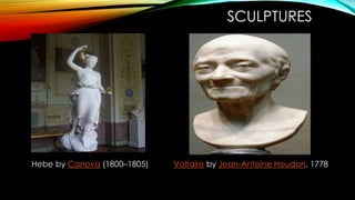 SCULPTURES
Hebe by Canova (1800–1805) Voltaire by Jean-Antoine Houdon, 1778
 