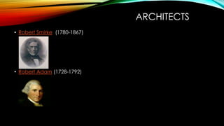 ARCHITECTS
• Robert Smirke (1780-1867)
• Robert Adam (1728-1792)
 
