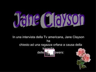Jane Clayson In una intervista della Tv americana, Jane Clayson ha      chiesto ad una ragazza orfana a causa della tragedia      delle Twin Towers: 