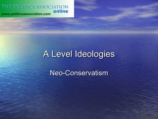 www.politicsassociation.com




                      A Level Ideologies

                          Neo-Conservatism
 