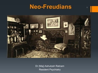 Neo-Freudians 
Dr (Maj) Ashutosh Ratnam 
Resident Psychiatry 
1 
 