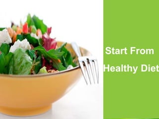Start From
Healthy Diet
 