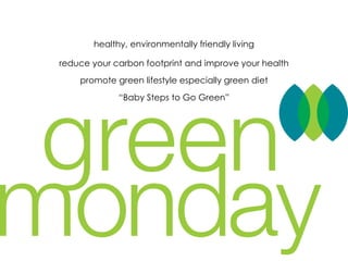 healthy, environmentally friendly living
reduce your carbon footprint and improve your health
promote green lifestyle especially green diet
Baby Steps to Go Green
 