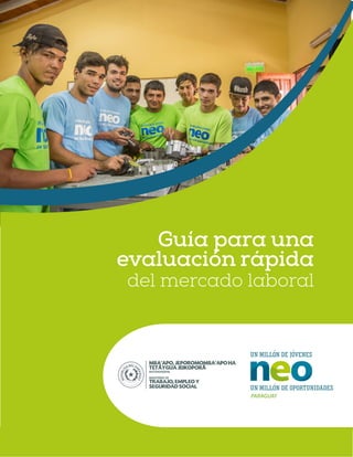 1Programa Neo Paraguay – Consultoría de Sectores Productivos
Guía para una
evaluación rápida
del mercado laboral
PARAGUAY
 
