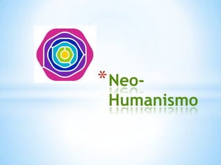 * Neo-

Humanismo

 