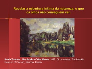Revelar a estrutura íntima da natureza, o que os olhos não conseguem ver. Paul Cézanne.  The Banks of the Marne.  1888. Oil on canvas. The Pushkin Museum of Fine Art, Moscow, Russia.  