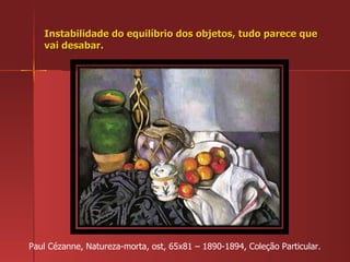 Instabilidade do equilíbrio dos objetos, tudo parece que vai desabar. Paul Cézanne, Natureza-morta, ost, 65x81 – 1890-1894, Coleção Particular. 
