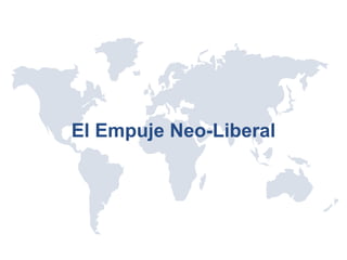 El Empuje Neo-Liberal 