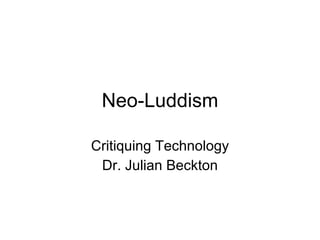 Neo-Luddism Critiquing Technology Dr. Julian Beckton 