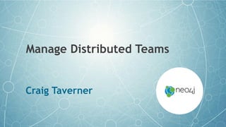 Manage Distributed Teams
Craig Taverner
1
 